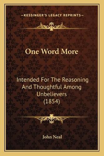 One Word More: Intended for the Reasoning and Thoughtful Among Unbelievers (1854)