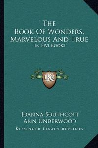 Cover image for The Book of Wonders, Marvelous and True: In Five Books