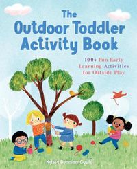 Cover image for The Outdoor Toddler Activity Book: 100+ Fun Early Learning Activities for Outside Play