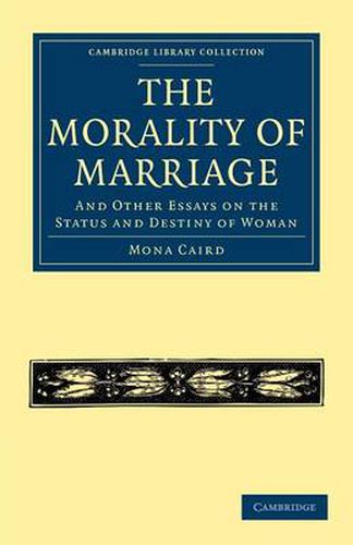 Cover image for The Morality of Marriage: And Other Essays on the Status and Destiny of Woman