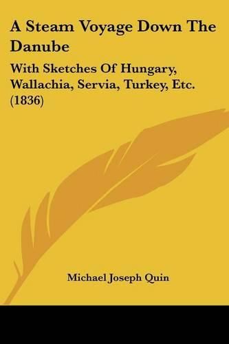 A Steam Voyage Down the Danube: With Sketches of Hungary, Wallachia, Servia, Turkey, Etc. (1836)