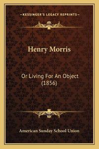 Cover image for Henry Morris: Or Living for an Object (1856)