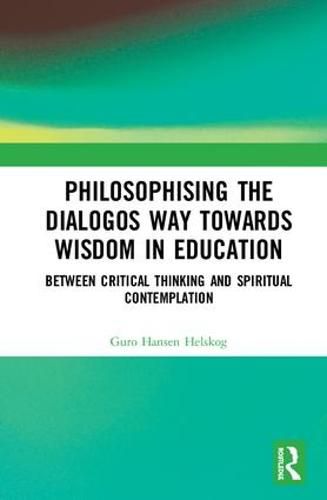 Cover image for Philosophising the Dialogos Way towards Wisdom in Education: Between Critical Thinking and Spiritual Contemplation