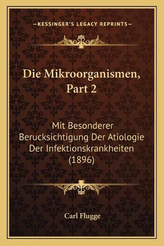 Cover image for Die Mikroorganismen, Part 2: Mit Besonderer Berucksichtigung Der Atiologie Der Infektionskrankheiten (1896)