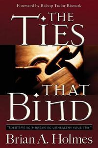 Cover image for The Ties That Bind: Identifying and Breaking Unhealthy Soul Ties