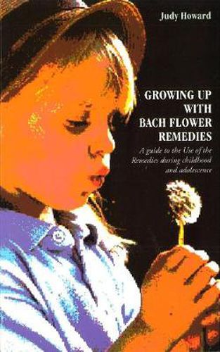 Cover image for Growing Up with Bach Flower Remedies: A Guide to the Use of the Remedies During Childhood and Adolescence