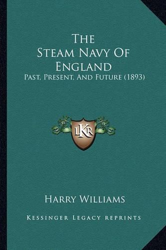 Cover image for The Steam Navy of England: Past, Present, and Future (1893)