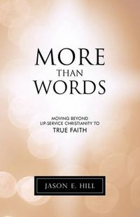 Cover image for More Than Words: Moving Beyond Lip-Service Christianity to True Faith