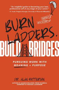 Cover image for Burn Ladders. Build Bridges.: Pursuing Work with Meaning + Purpose