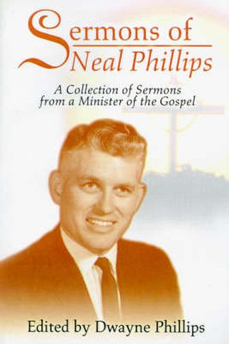 Cover image for Sermons of Neal Phillips: A Collection of Sermons from a Minister of the Gospel