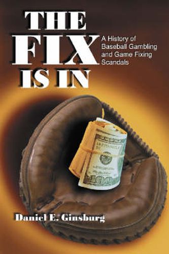 Cover image for The Fix is in: A History of Baseball Gambling and Game Fixing Scandals