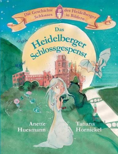 Das Heidelberger Schlossgespenst: Die Geschichte des Heidelberger Schlosses in Bildern