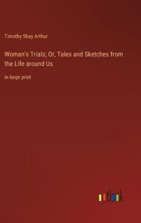 Cover image for Woman's Trials; Or, Tales and Sketches from the Life around Us