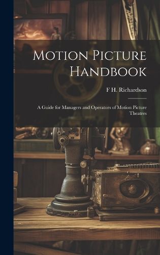 Cover image for Motion Picture Handbook; a Guide for Managers and Operators of Motion Picture Theatres