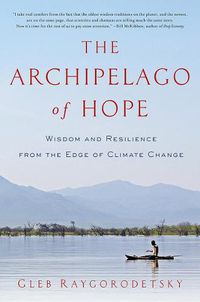 Cover image for The Archipelago of Hope: Wisdom and Resilience from the Edge of Climate Change
