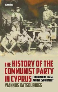 Cover image for The History of the Communist Party in Cyprus: Colonialism, Class and the Cypriot Left