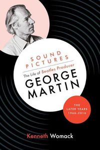 Cover image for Sound Pictures: the Life of Beatles Producer George Martin, the Later Years, 1966-2016
