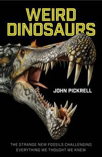 Cover image for Weird Dinosaurs: The Strange new fossils challenging everything we thought we knew