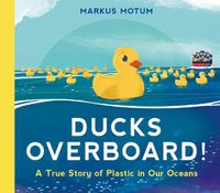 Cover image for Ducks Overboard!: A True Story of Plastic in Our Oceans