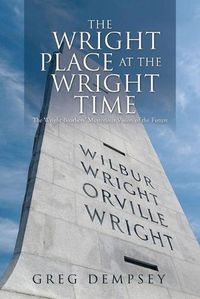 Cover image for The Wright Place at the Wright Time: The Wright Brother's Mysterious Vision of the Future