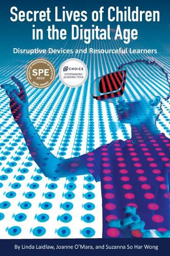 Cover image for Secret Lives of Children in the Digital Age: Disruptive Devices and Resourceful Learners