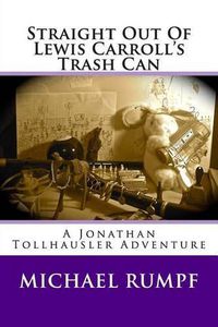 Cover image for Straight Out Of Lewis Carroll's Trash Can: A Jonathan Tollhausler Adventure