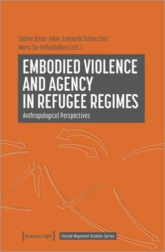 Cover image for Embodied Violence and Agency in Refugee Regimes: Anthropological Perspectives