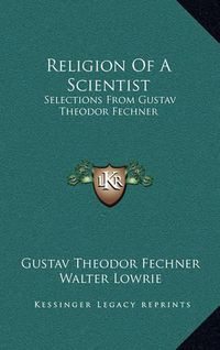 Cover image for Religion of a Scientist: Selections from Gustav Theodor Fechner