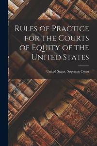 Cover image for Rules of Practice for the Courts of Equity of the United States
