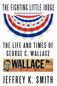 Cover image for The Fighting Little Judge: The Life and Times of George C. Wallace