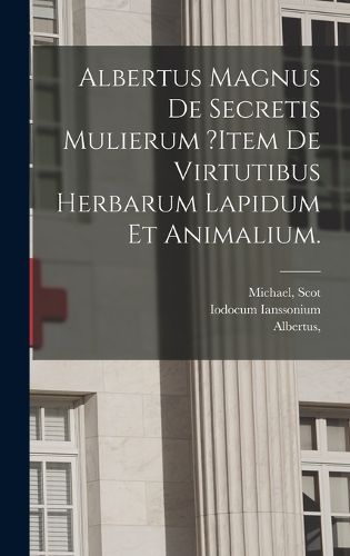 Cover image for Albertus Magnus De Secretis Mulierum ?item De Virtutibus Herbarum Lapidum Et Animalium.