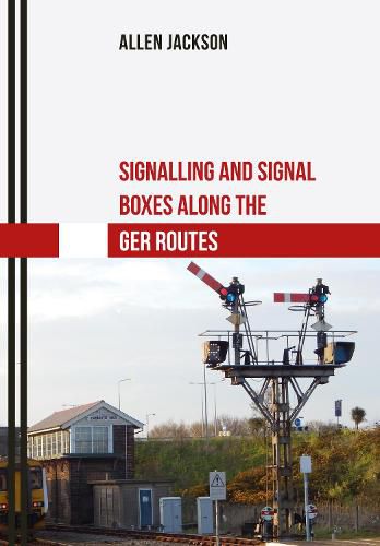 Cover image for Signalling and Signal Boxes along the GER Routes