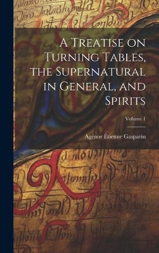 Cover image for A Treatise on Turning Tables, the Supernatural in General, and Spirits; Volume 1