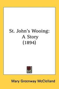 Cover image for St. John's Wooing: A Story (1894)