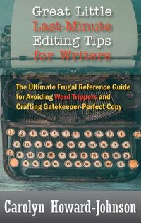 Cover image for Great Little Last-Minute Editing Tips for Writers: The Ultimate Frugal Reference Guide for Avoiding Word Trippers and Crafting Gatekeeper-Perfect Copy, 2nd Edition