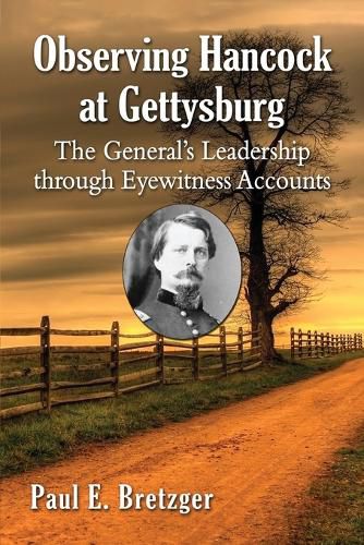 Cover image for Observing Hancock at Gettysburg: The General's Leadership through Eyewitness Accounts