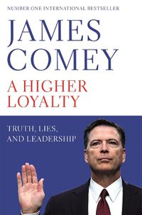Cover image for A Higher Loyalty: Truth, Lies, and Leadership