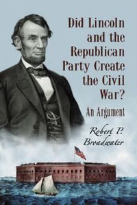 Cover image for Did Lincoln and the Republican Party Create the Civil War?: An Argument