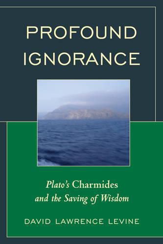 Profound Ignorance: Plato's Charmides and the Saving of Wisdom