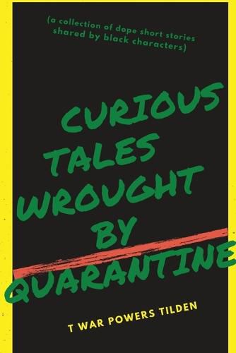 Cover image for Curious Tales Wrought by Quarantine: a collection of dope short stories shared by black characters