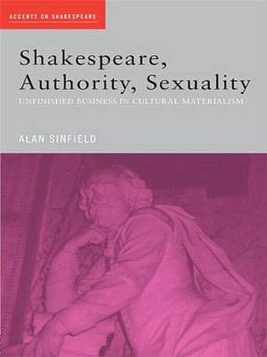 Cover image for Shakespeare, Authority, Sexuality: Unfinished Business in Cultural Materialism