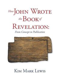 Cover image for How John Wrote the Book of Revelation: From Concept to Publication