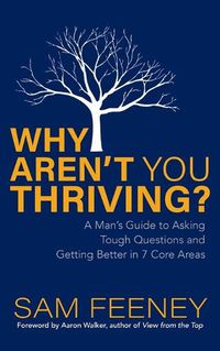 Cover image for Why Aren't You Thriving?: A Man's Guide to Asking Tough Questions and Getting Better in 7 Core Areas