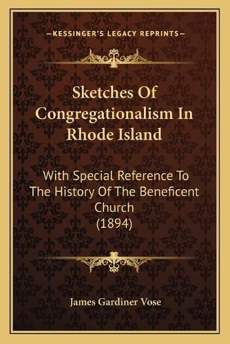 Cover image for Sketches of Congregationalism in Rhode Island: With Special Reference to the History of the Beneficent Church (1894)