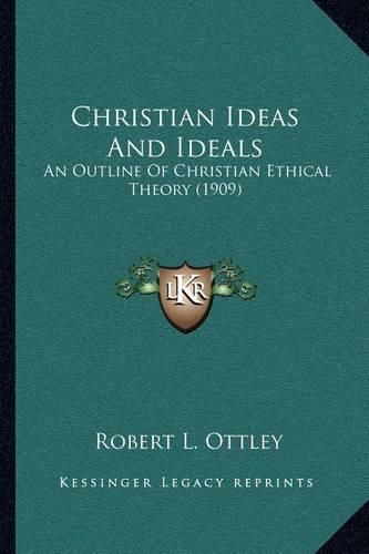 Christian Ideas and Ideals: An Outline of Christian Ethical Theory (1909)