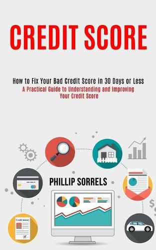 Cover image for Credit Score: How to Fix Your Bad Credit Score in 30 Days or Less (A Practical Guide to Understanding and Improving Your Credit Score)