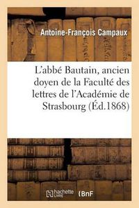 Cover image for L'Abbe Bautain, Ancien Doyen de la Faculte Des Lettres de l'Academie de Strasbourg: Discours: Prononce Le 16 Novembre 1868 A La Seance de Rentree Des Facultes de l'Academie de Strasbourg