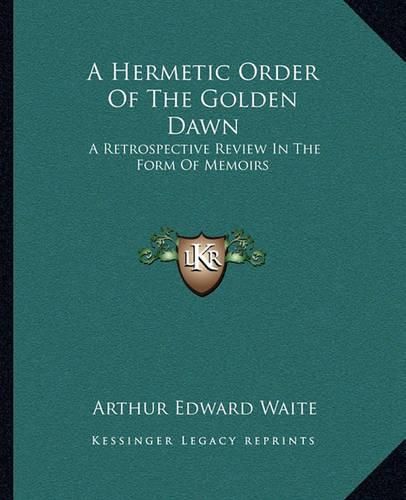 Cover image for A Hermetic Order of the Golden Dawn: A Retrospective Review in the Form of Memoirs