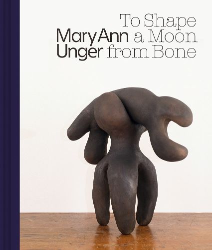 Cover image for Mary Ann Unger: To Shape a Moon from Bone