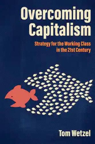 Cover image for Overcoming Capitalism: Strategy for the Working Class in the 21st Century
